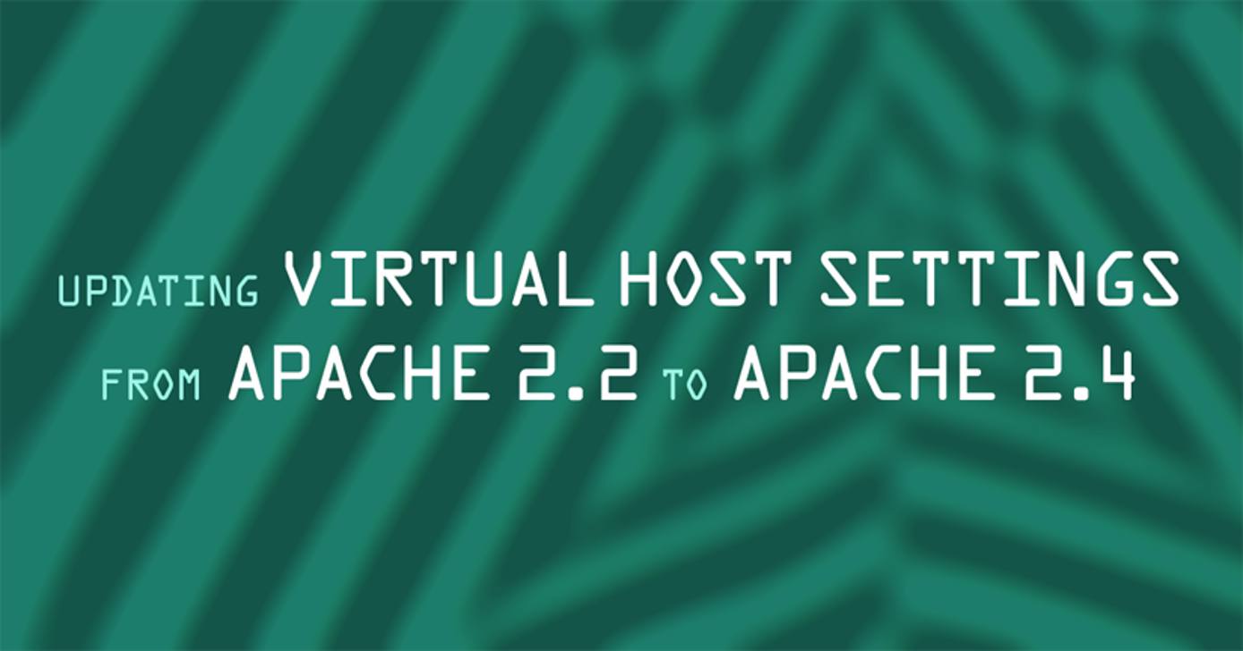 Updating Virtual Host Settings from Apache 2.2 to Apache 2.4 Updating Virtual Host Settings from Apache 2.2 to Apache 2.4