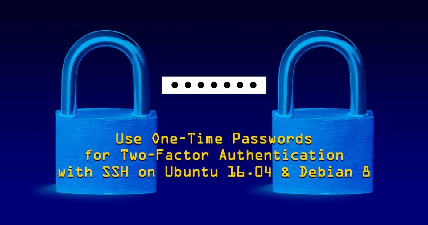 Use One-Time Passwords for Two-Factor Authentication with SSH on Ubuntu 16.04 and Debian 8 Use One-Time Passwords for Two-Factor Authentication with SSH on Ubuntu 16.04 and Debian 8