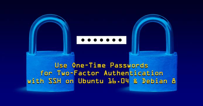 Use One-Time Passwords for Two-Factor Authentication with SSH on Ubuntu 16.04 and Debian 8 Use One-Time Passwords for Two-Factor Authentication with SSH on Ubuntu 16.04 and Debian 8